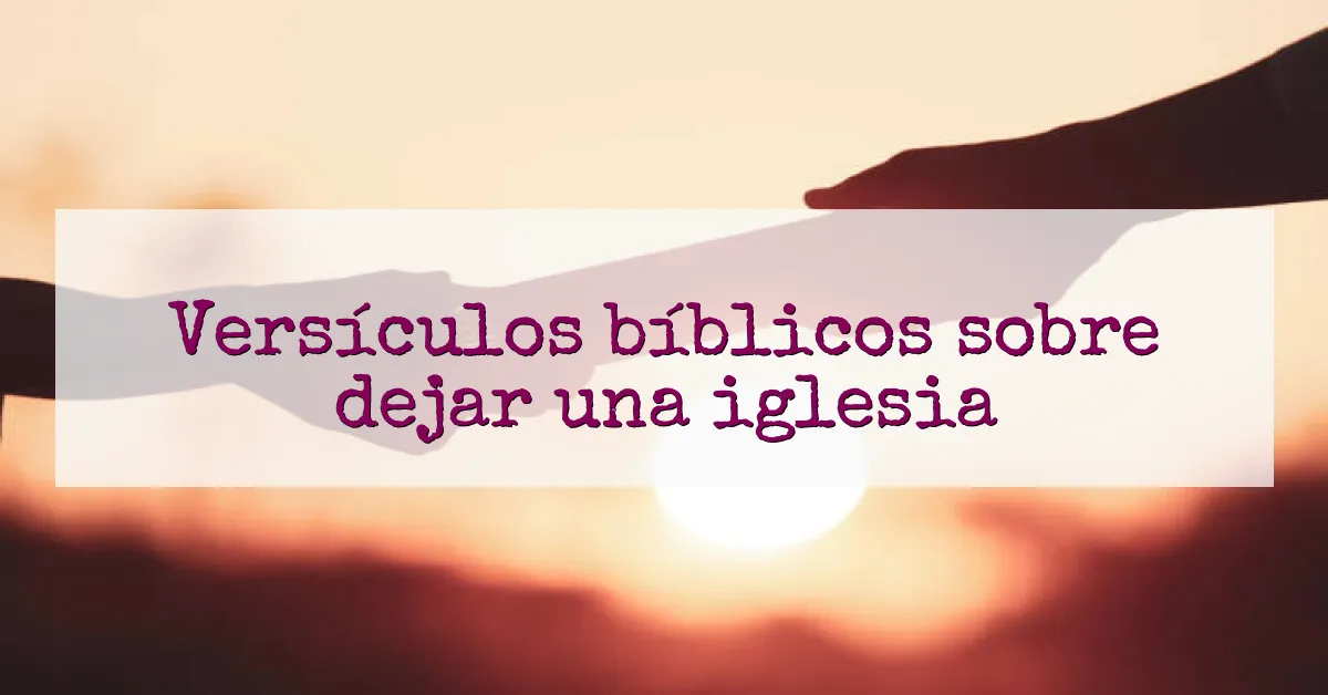 Versículos bíblicos sobre dejar una iglesia