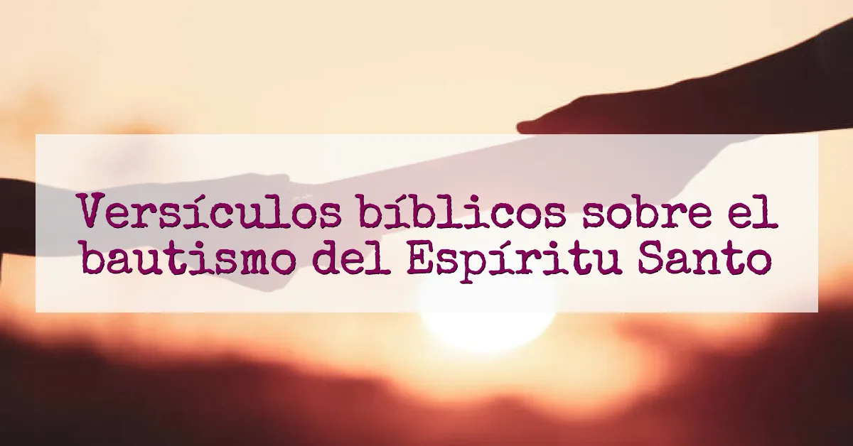 Versículos bíblicos sobre el bautismo del Espíritu Santo