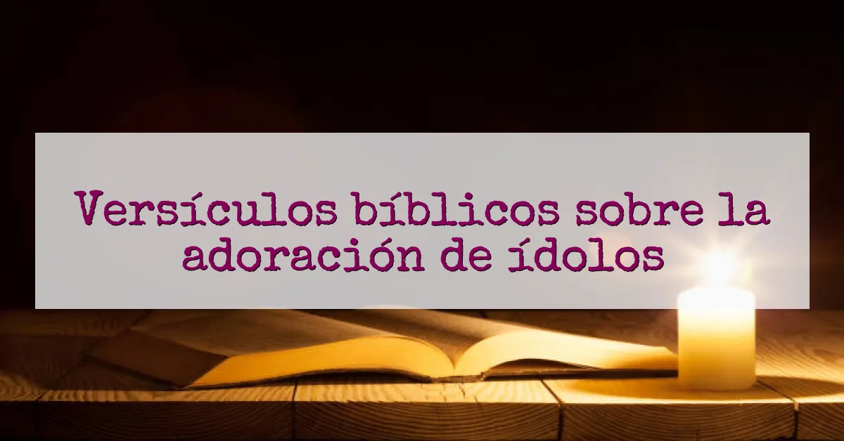 Versículos bíblicos sobre la adoración de ídolos