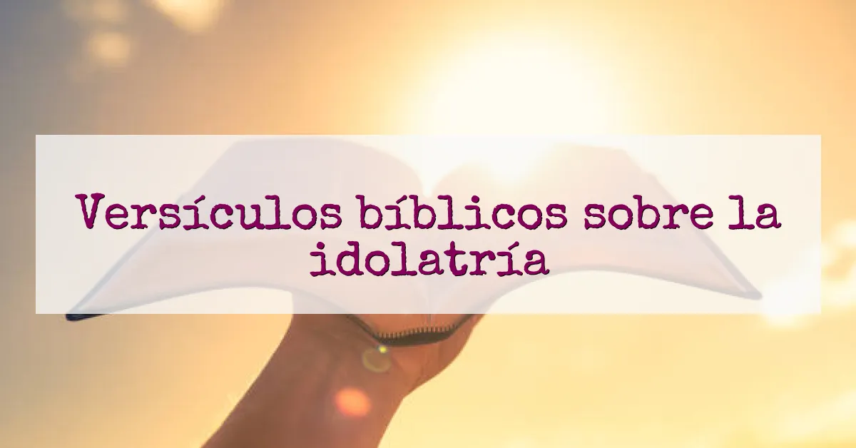 Versículos bíblicos sobre la idolatría