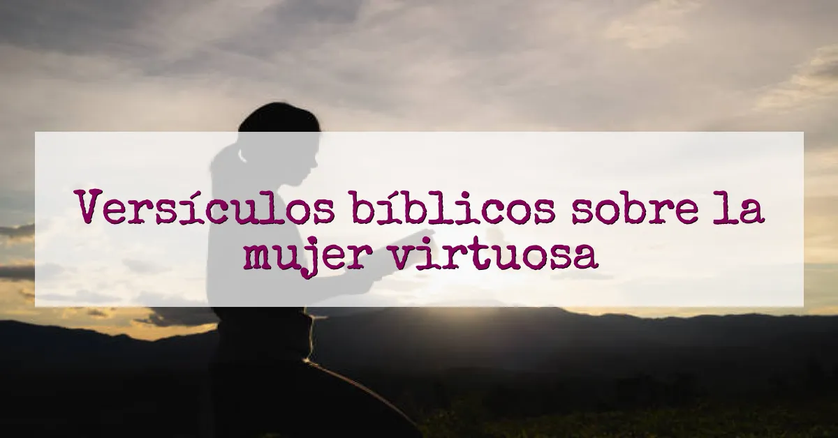 Versículos bíblicos sobre la mujer virtuosa