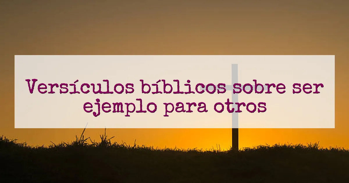 Versículos bíblicos sobre ser ejemplo para otros