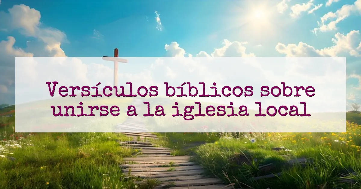 Versículos bíblicos sobre unirse a la iglesia local