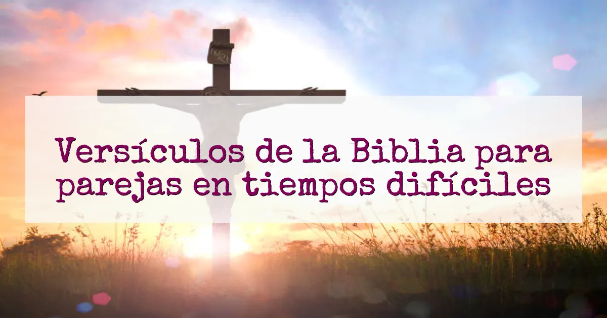 Versículos de la Biblia para parejas en tiempos difíciles