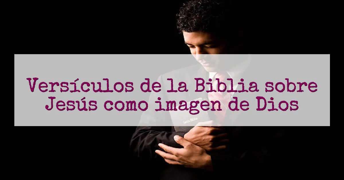 Versículos de la Biblia sobre Jesús como imagen de Dios