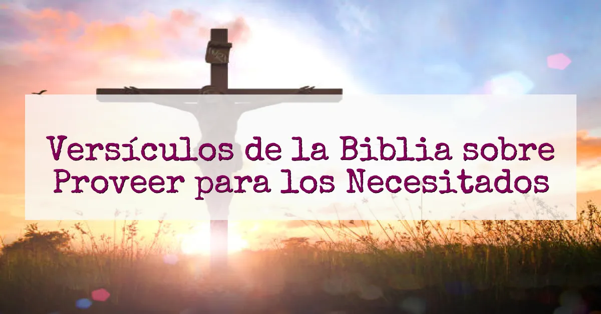 Versículos de la Biblia sobre Proveer para los Necesitados
