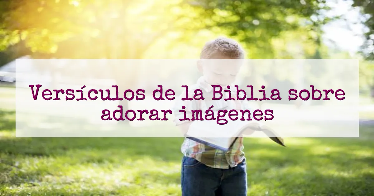 Versículos de la Biblia sobre adorar imágenes