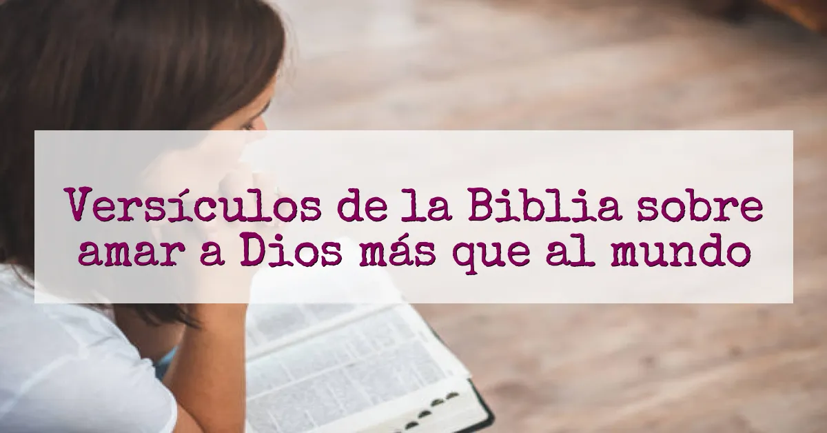 Versículos de la Biblia sobre amar a Dios más que al mundo