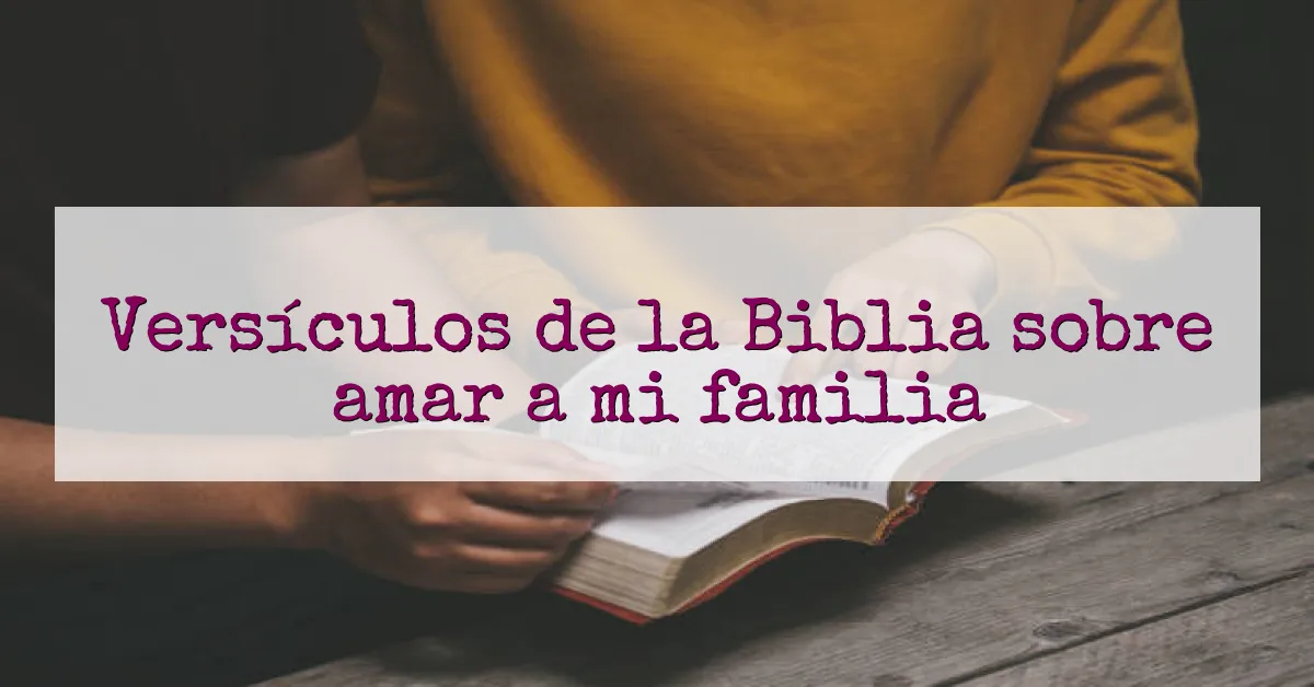 Versículos de la Biblia sobre amar a mi familia