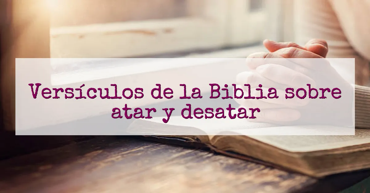 Versículos de la Biblia sobre atar y desatar