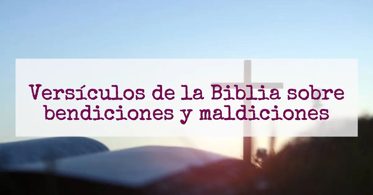 Versículos de la Biblia sobre bendiciones y maldiciones