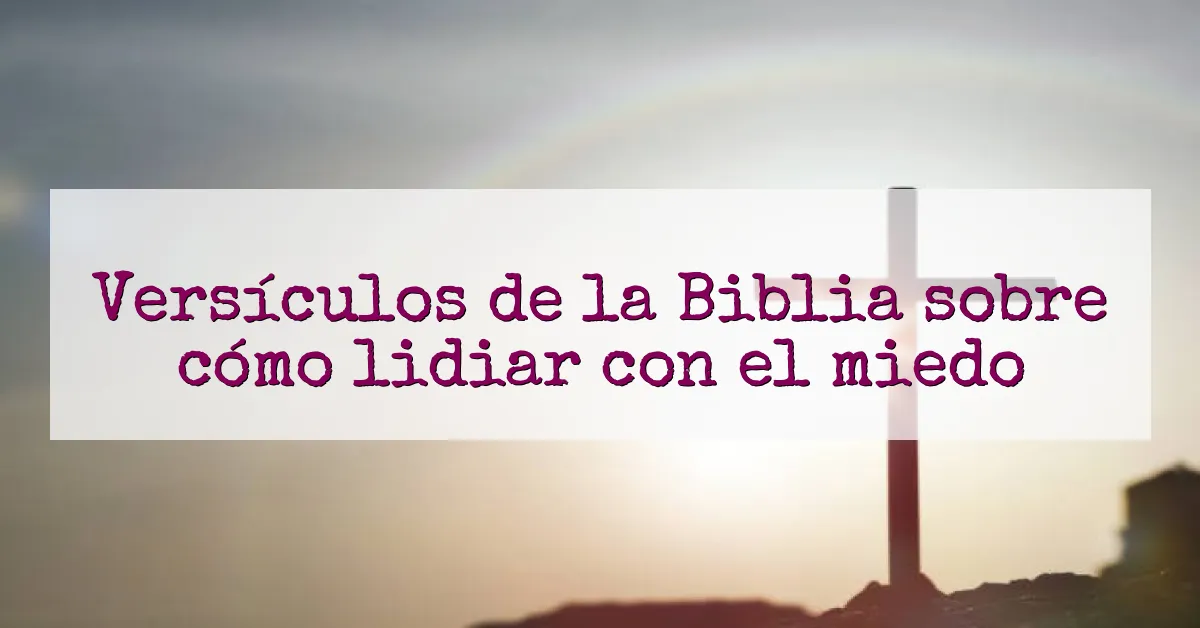 Versículos de la Biblia sobre cómo lidiar con el miedo