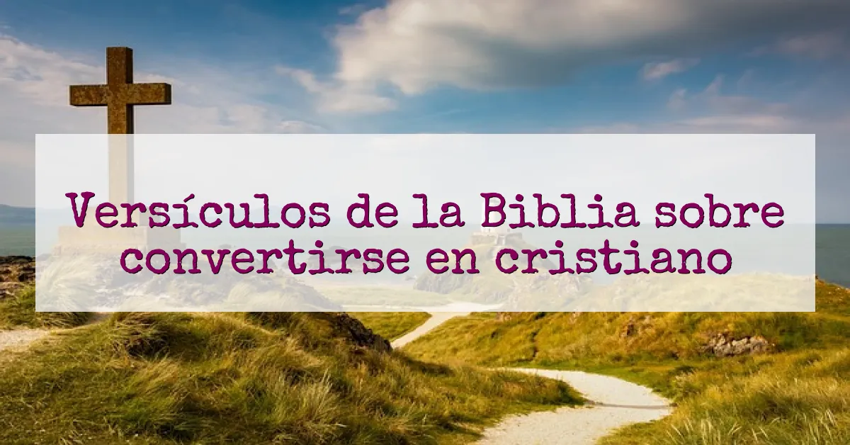Versículos de la Biblia sobre convertirse en cristiano