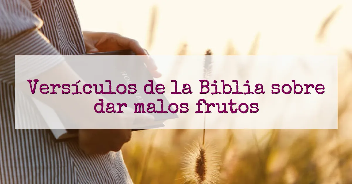 Versículos de la Biblia sobre dar malos frutos