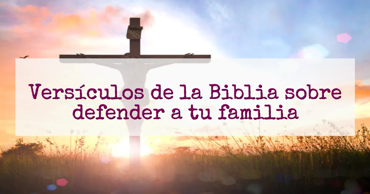 Versículos de la Biblia sobre defender a tu familia