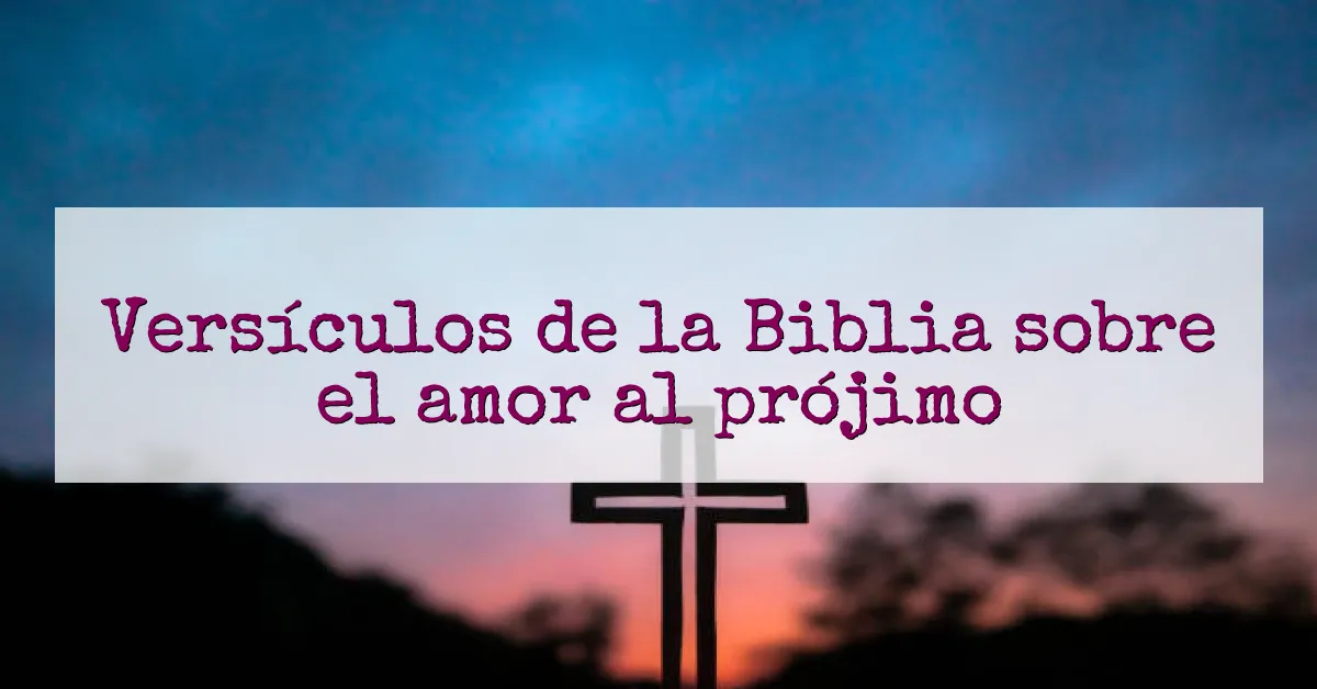 Versículos de la Biblia sobre el amor al prójimo