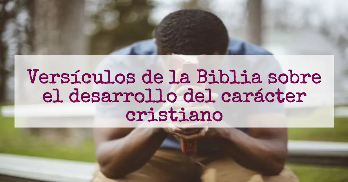 Versículos de la Biblia sobre el desarrollo del carácter cristiano