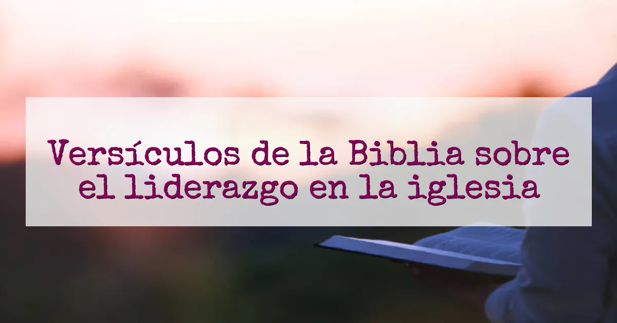 Versículos de la Biblia sobre el liderazgo en la iglesia