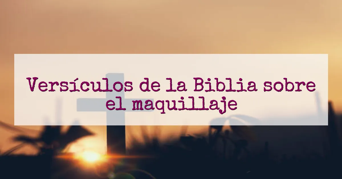 Versículos de la Biblia sobre el maquillaje