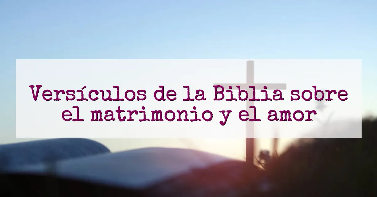 Versículos de la Biblia sobre el matrimonio y el amor