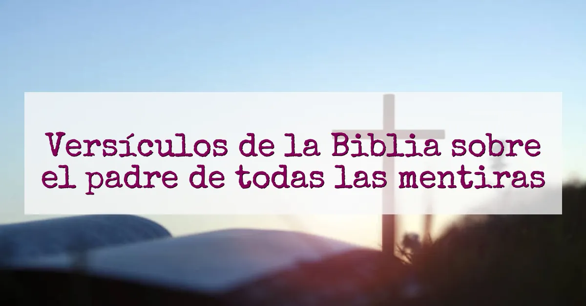 Versículos de la Biblia sobre el padre de todas las mentiras
