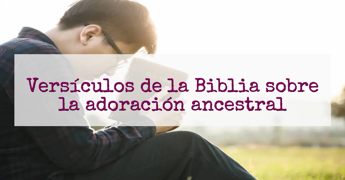 Versículos de la Biblia sobre la adoración ancestral