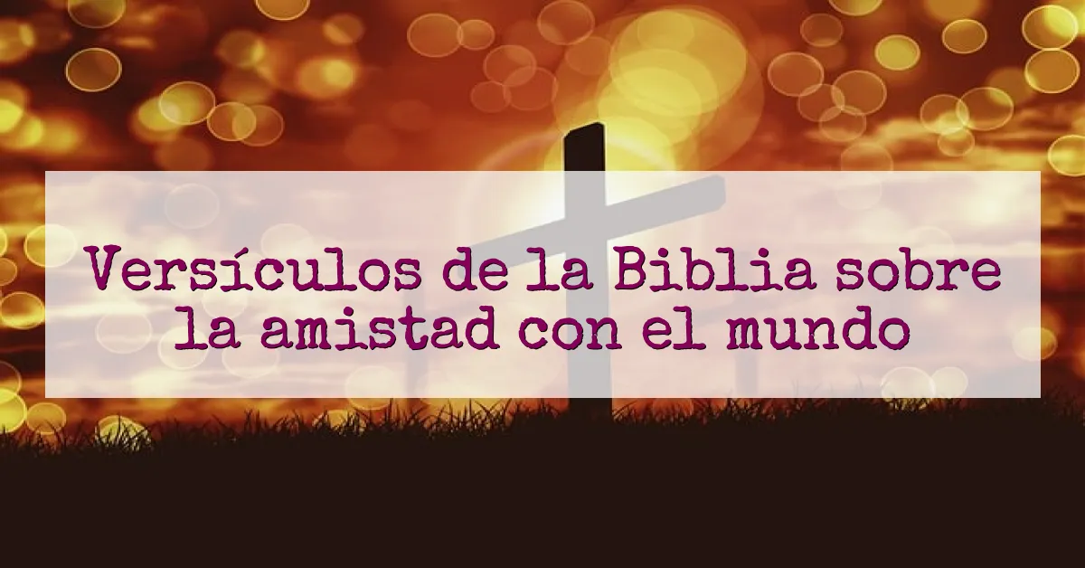 Versículos de la Biblia sobre la amistad con el mundo