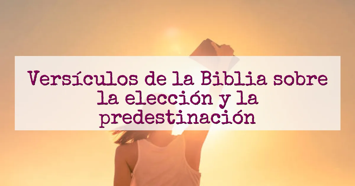 Versículos de la Biblia sobre la elección y la predestinación