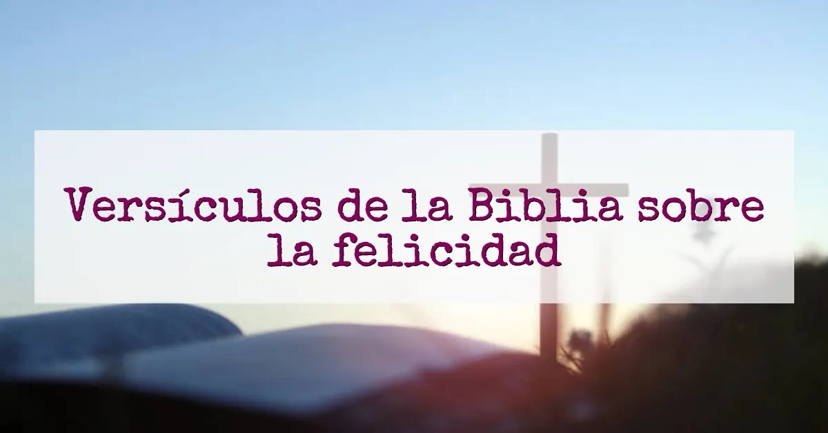 Versículos de la Biblia sobre la felicidad