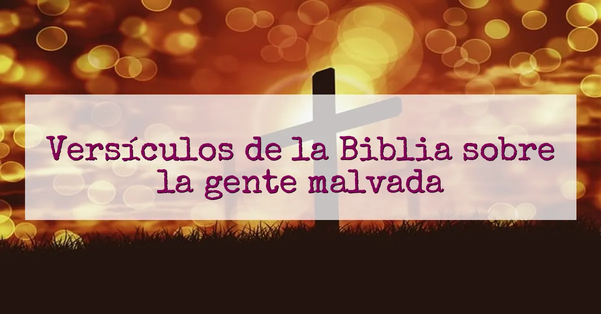 Versículos de la Biblia sobre la gente malvada