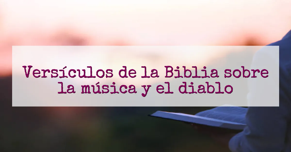 Versículos de la Biblia sobre la música y el diablo