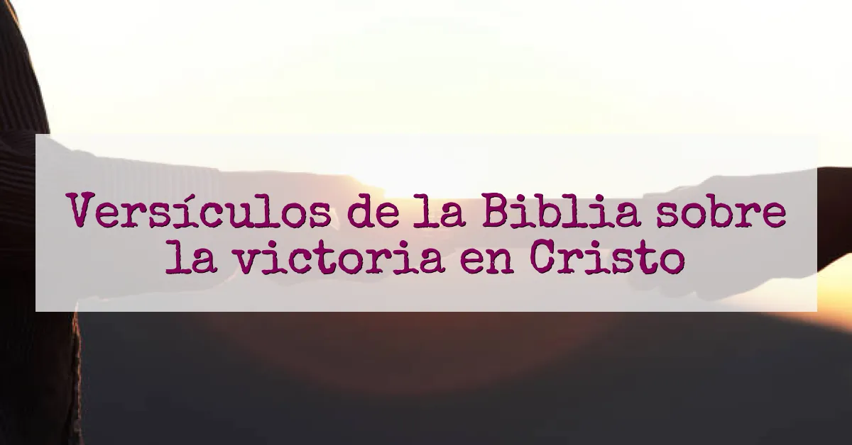 Versículos de la Biblia sobre la victoria en Cristo