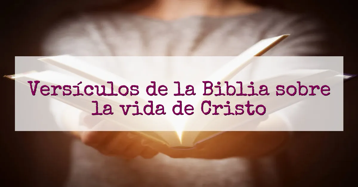Versículos de la Biblia sobre la vida de Cristo