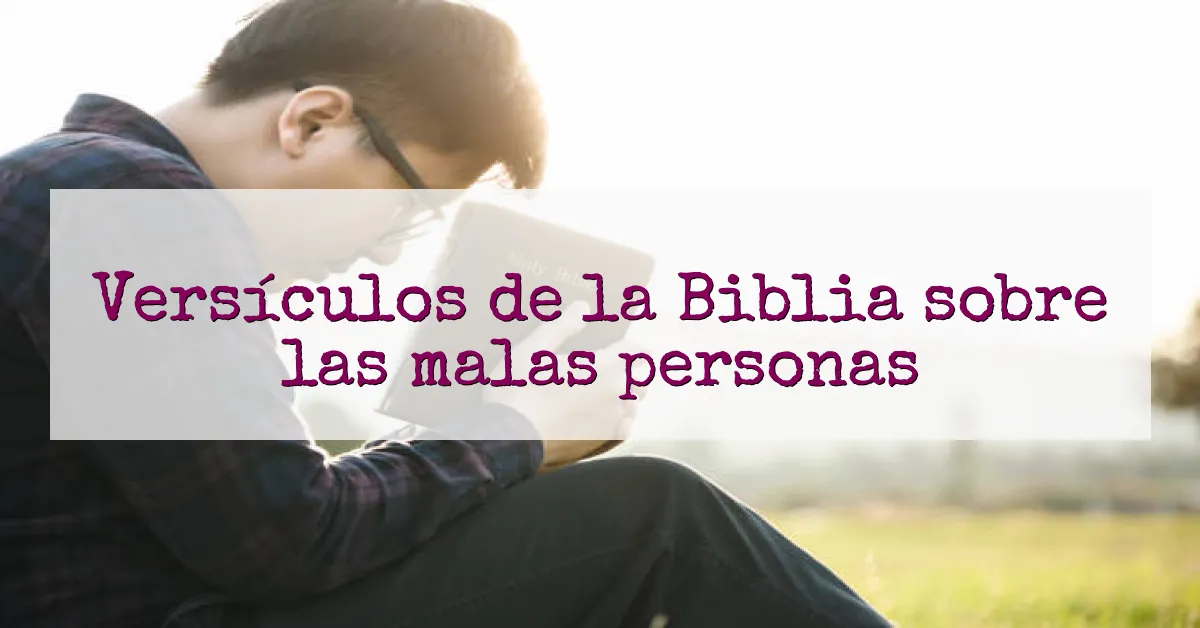 Versículos de la Biblia sobre las malas personas