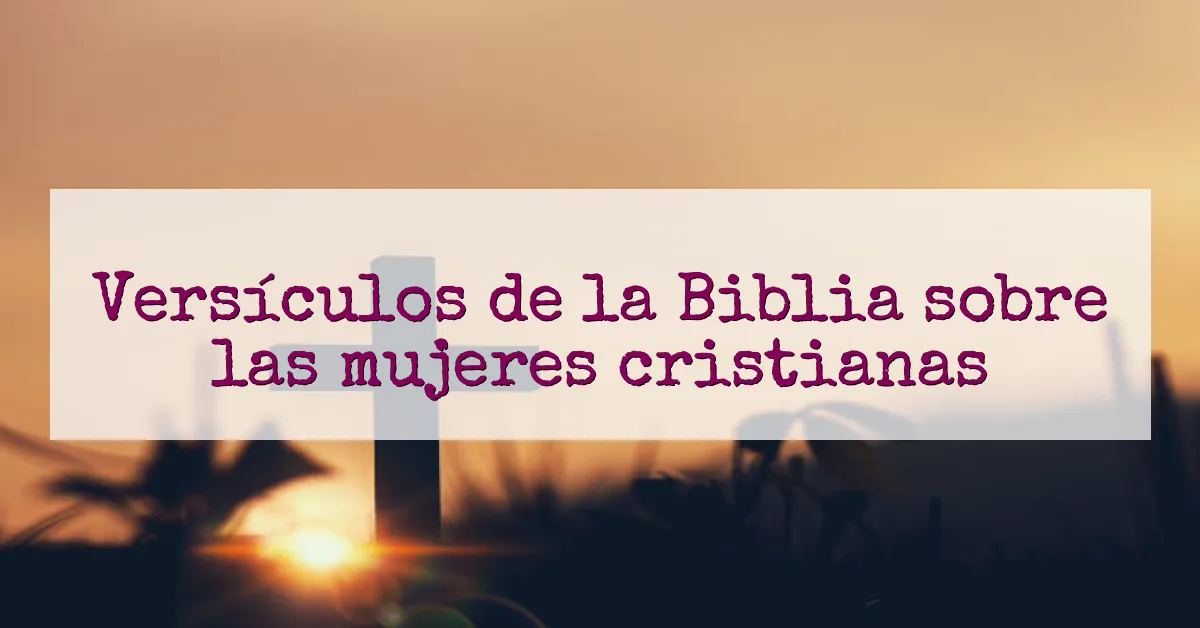 Versículos de la Biblia sobre las mujeres cristianas