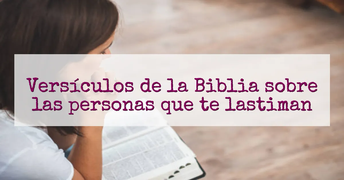 Versículos de la Biblia sobre las personas que te lastiman