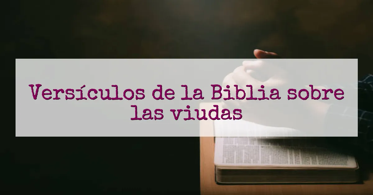 Versículos de la Biblia sobre las viudas