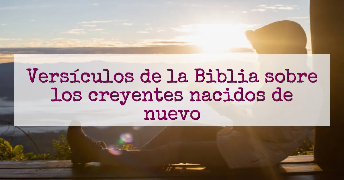 Versículos de la Biblia sobre los creyentes nacidos de nuevo