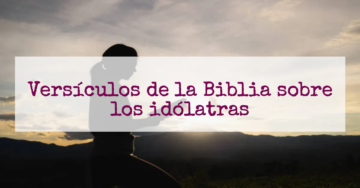 Versículos de la Biblia sobre los idólatras