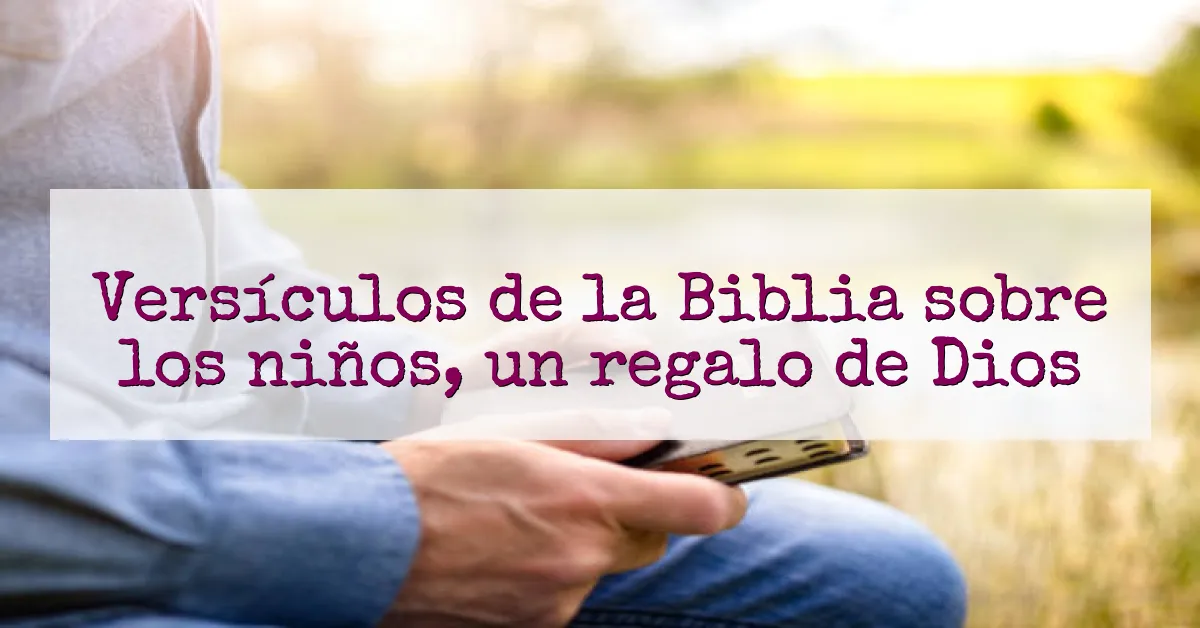 Versículos de la Biblia sobre los niños, un regalo de Dios