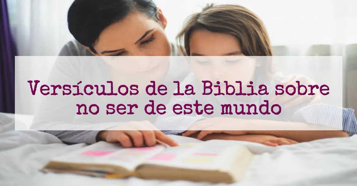 Versículos de la Biblia sobre no ser de este mundo