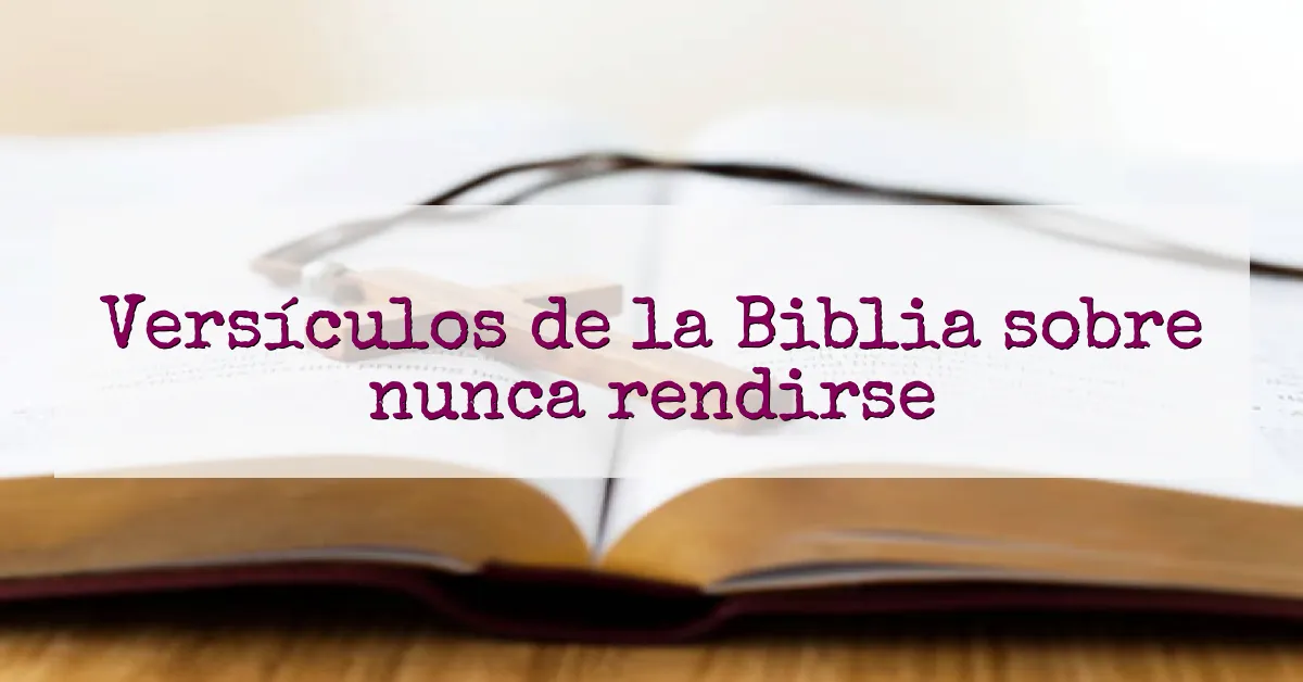 Versículos de la Biblia sobre nunca rendirse