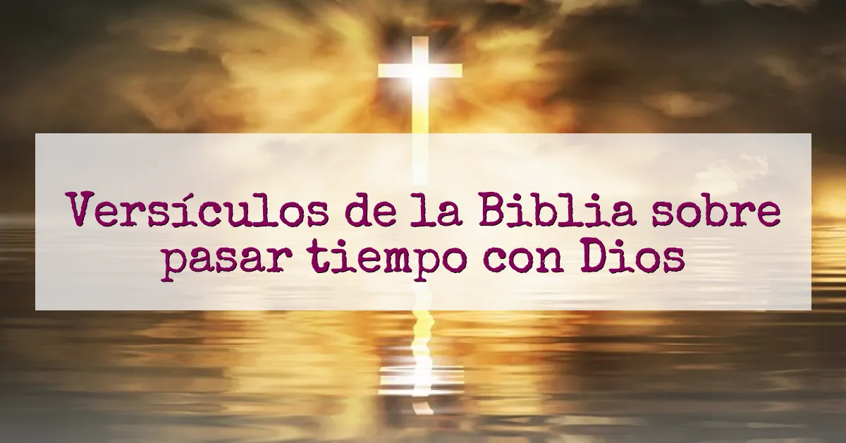 Versículos de la Biblia sobre pasar tiempo con Dios
