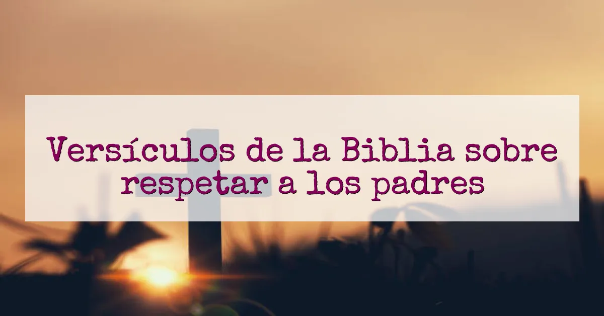 Versículos de la Biblia sobre respetar a los padres