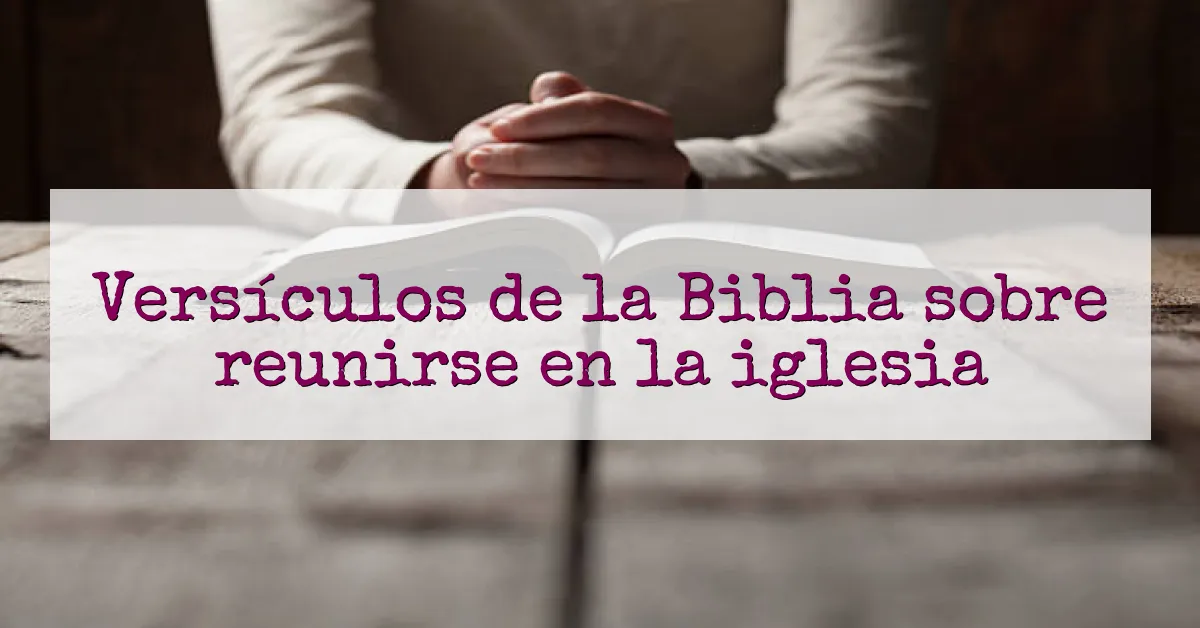 Versículos de la Biblia sobre reunirse en la iglesia