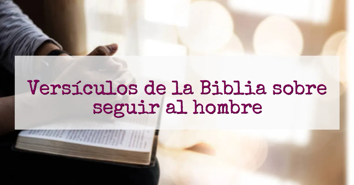 Versículos de la Biblia sobre seguir al hombre