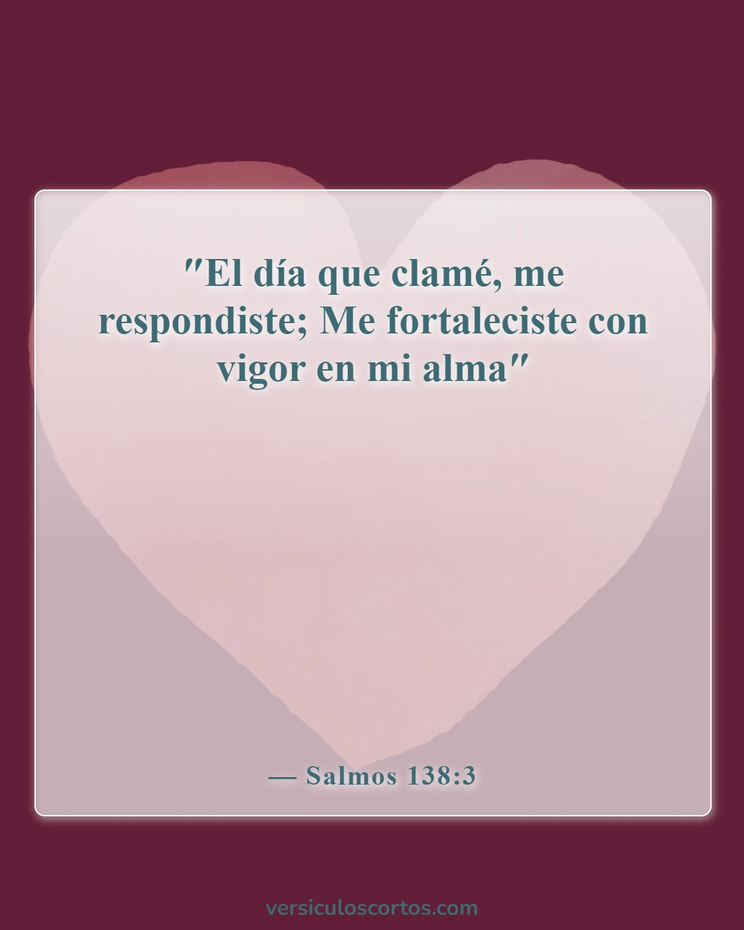 Versículos de la Biblia sobre "Pedid y recibiréis" (Salmos 138:3)